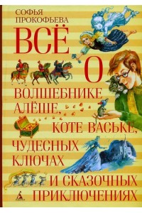 Книга Все о волшебнике Алеше коте Ваське чудесных ключах и сказочных приключениях