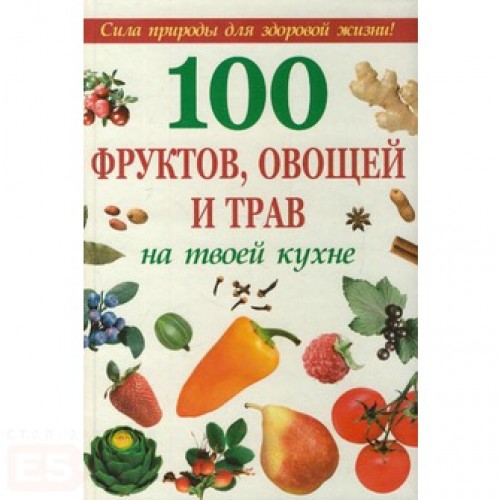 100 фруктов, овощей и трав на твоей кухне