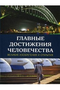 Книга Главные достижения человечества. Великие изобретения и открытия