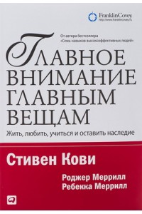 Книга Главное внимание главным вещам. Жить любить учиться и оставить наследие