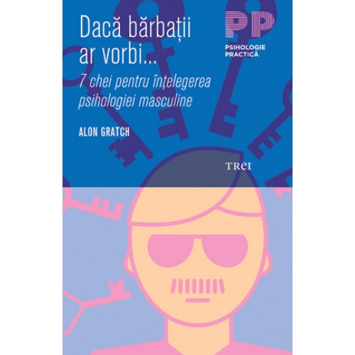 Daca barbatii ar vorbi. 7 chei pentru intelegerea psihologiei masculine