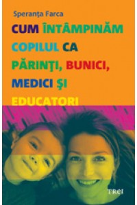 Cum intimpinam copilul ca parinti bunici medici si educatori