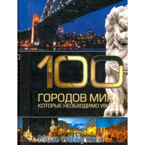 Книга 100 городов мира которые необходимо увидеть.Карм (тв/зол)