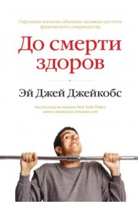 Книга До смерти здоров. Результат исследования основных идей о здоровом образе жизни