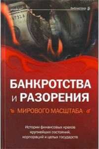 Книга Банкротства и разорения мирового масштаба. Истории финансовых крахов крупнейших состояний корпораций и целых государств