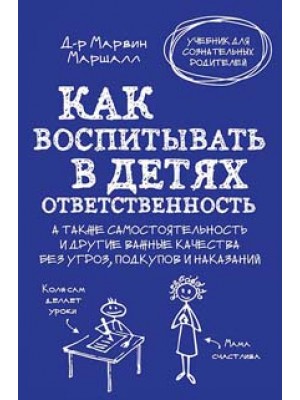 Книга Как воспитывать в детях ответственность. А также самостоятельность и другие важные качества без угроз подкупов и наказаний