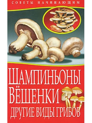 Книга Вешенка шампиньоны шиитаке опята.Выращиваем грибы дома