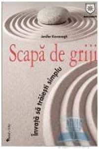 Scapa de griji. Invata sa traiesti simplu