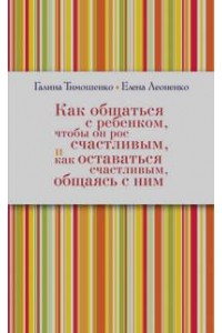 Книга Как общаться с ребёнком чтобы он рос счастливым и как ост