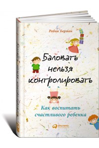 Книга Баловать нельзя контролировать. Как воспитать счастливого ребенка