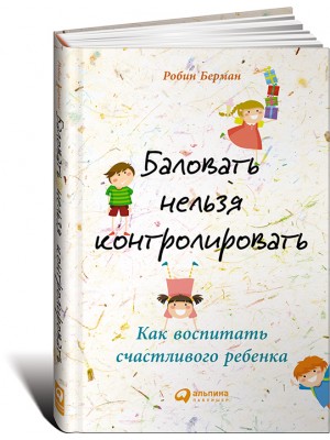 Книга Баловать нельзя контролировать. Как воспитать счастливого ребенка