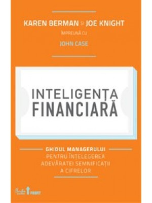 Inteligenta financiara. Ghidul managerului pentru intelegerea adevaratei semnificatii a cifrelor