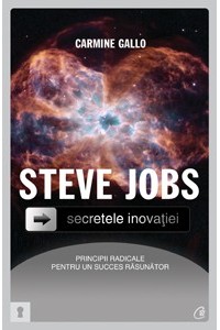 Steve Jobs. Secretele inovatiei: principii radicale pentru un succes rasunator