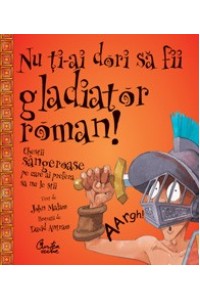 Nu ti-ai dori sa fii gladiator roman