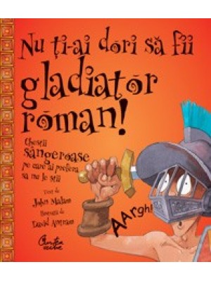 Nu ti-ai dori sa fii gladiator roman