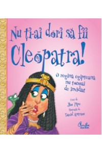 Nu ti-ai dori sa fii Cleopatra