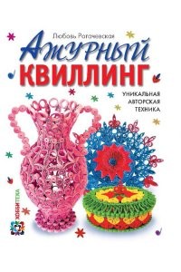 Книга Ажурный квиллинг. Уникальная авторская техника