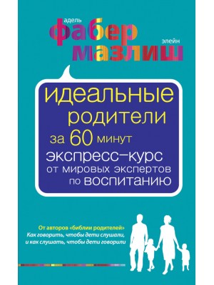 Книга Идеальные родители за 60 минут. Экспресс-курс от мировых экспертов по воспитанию
