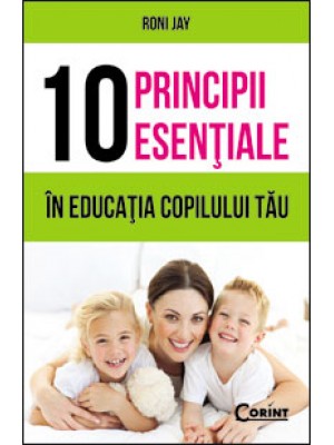 10 principii esentiale in educatia copilului tau
