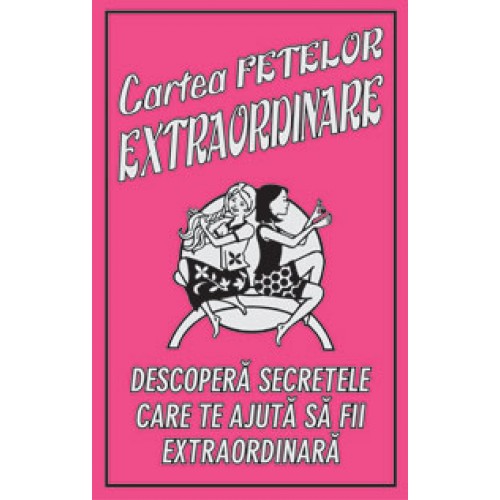 Cartea fetelor extraordinare.Descopera secretele care te ajuta sa fii extraordinara