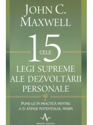 Cele 15 legi supreme ale dezvoltarii personale. Punele in practica pentru ati atinge potentialul maxim