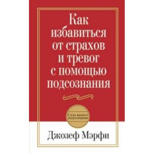 Книга Как избавиться от страхов и тревог с помощью подсознания