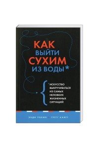 Книга Как выйти сухим из воды. Искусство выкручиваться из самых неловких жизне