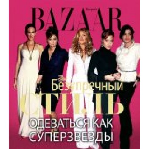 Harper's Bazaar. Безупречный стиль. Одеваться как суперзвезды