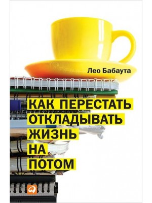 Книга Как перестать откладывать жизнь на потом