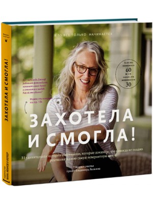 Книга Захотела и смогла. 31 удивительная история о женщинах которые доказали что никогда не поздно испол