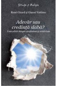 Adevar sau credinta slaba. Convorbiri despre crestinism si relativism