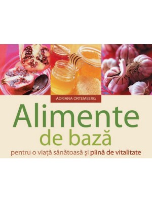 Alimente de baza pentru o viata sanatoasa