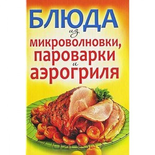 Книга Блюда из микроволновки пароварки и аэрогриля