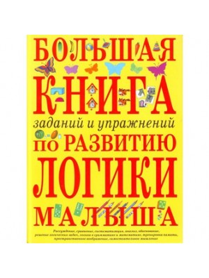 Большая книга заданий и упражнений по развитию логики малыша