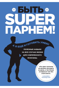 Книга Быть superпарнем! Полезные навыки на все случаи жизни для современного мужчины