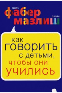 Книга Как говорить с детьми чтобы они учились