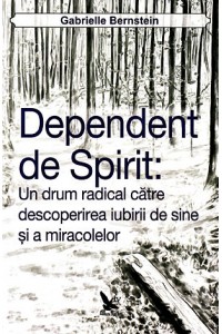 Dependent de spirit: Un drum radical catre descoperirea iubirii de sine si a miracolelor