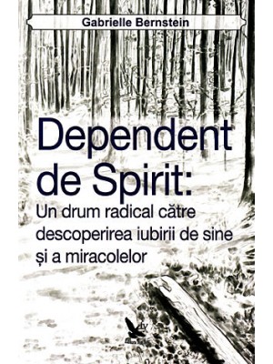 Dependent de spirit: Un drum radical catre descoperirea iubirii de sine si a miracolelor