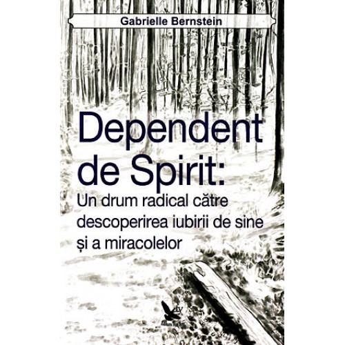 Dependent de spirit: Un drum radical catre descoperirea iubirii de sine si a miracolelor