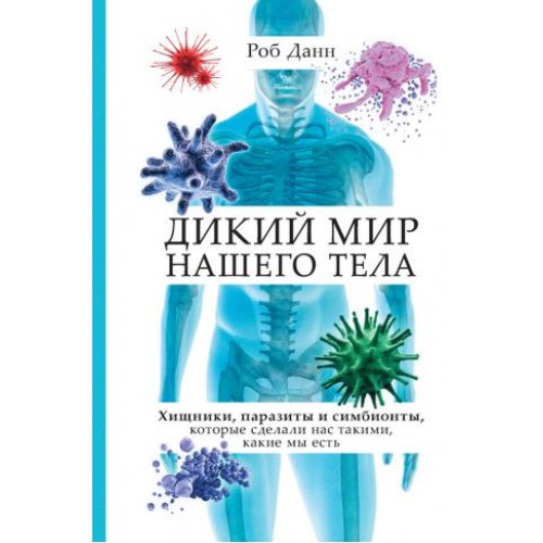 Книга Дикий мир нашего тела. Хищники паразиты и симбионты которые сделали нас такими какие мы есть