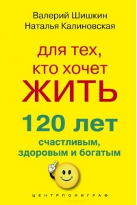 Книга Для тех кто хочет жить 120 лет счастливым здоровым и богатым