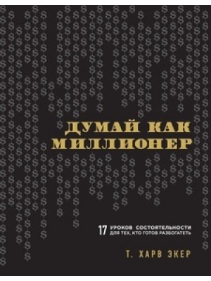 Книга Думай как миллионер. 17 уроков состоятельности для тех кто готов разбогатеть