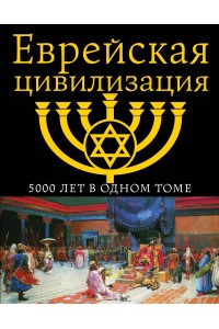 Еврейская цивилизация. 5000 лет в одном томе