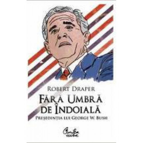 Fara umbra de indoiala. Presedintia lui George W. Bush