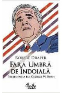 Fara umbra de indoiala. Presedintia lui George W. Bush