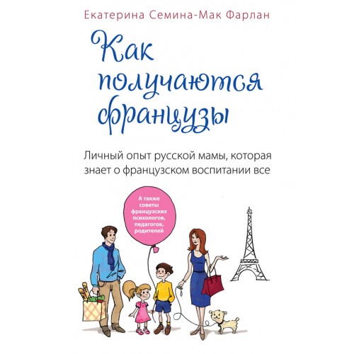 Книга Как получаются французы. Личный опыт русской мамы которая знает о французском воспитании все