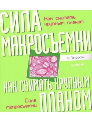 Книга Как снимать крупным планом. Сила макросъемки