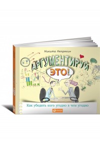 Книга Аргументируй это! Как убедить кого угодно в чем угодно