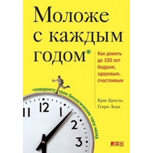 Моложе с каждым годом. Как дожить до 100 лет бодрым, здоровым и счастливым