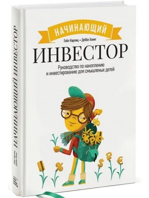 Начинающий инвестор. Руководство по накоплению и инвестированию для смышленых детей